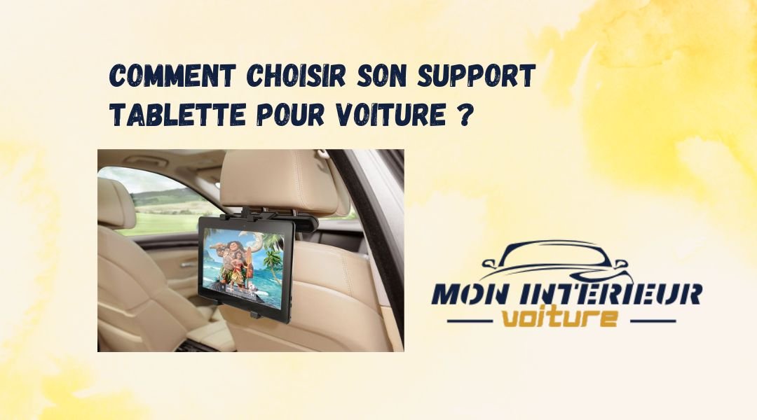 Comment choisir un support tablette pour voiture ? - Mon Intérieur Voiture