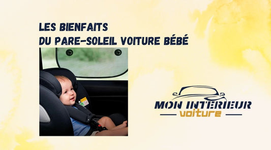 Les bienfaits du pare-soleil voiture bébé - Mon Intérieur Voiture