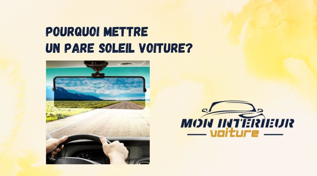 Pourquoi mettre un pare soleil voiture ? - Mon Intérieur Voiture